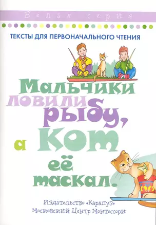 Мальчики ловили рыбу, а кот ее таскал / Тексты для первоначального чтения. Белая серия (мягк) (К-Дидактика) — 2223143 — 1