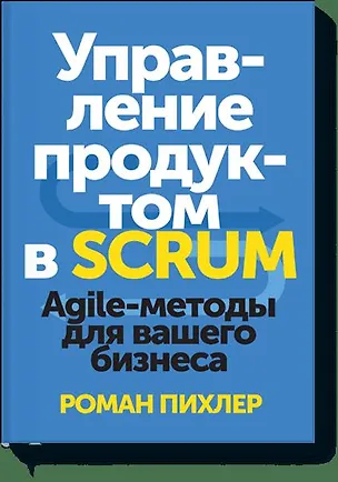Книга Управление продуктом в Scrum. Agile-методы для вашего бизнеса (Роман Пихлер)
