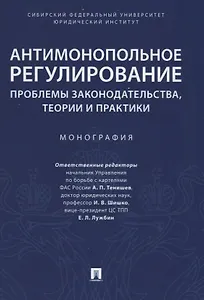 Антимонопольное регулирование: проблемы законодательства, теории и практики. Монография