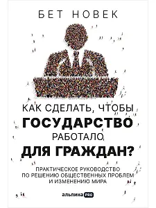 Как сделать, чтобы государство работало для граждан? Практическое руководство по решению общественных проблем и изменению мира