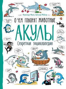 Акулы. О чем говорят животные. Секретная энциклопедия