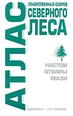 Атлас лекарственных сборов северного леса. Настои, отвары, мази