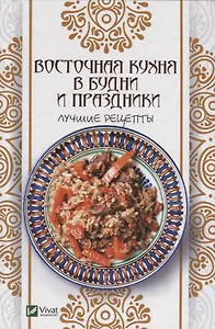 Восточная кухня в будни и праздники. Лучшие рецепты