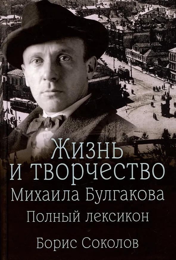 Книга Жизнь и творчество Михаила Булгакова. Полный лексикон (Борис Соколов) — 1