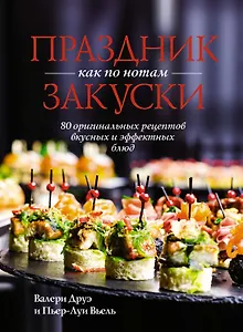 Праздник как по нотам. Закуски: 80 оригинальных рецептов вкусных и эффектных блюд (хюгге-формат)