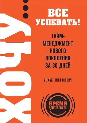 Книга ХОЧУ...все успевать!Тайм-менеджмент нового поколения за 30 дней (Ицхак Пинтосевич)