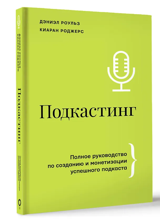 Книга Подкастинг. Полное руководство по созданию и монетизации успешного подкаста (Киаран Роджерс, Дэниэль Роульз) — 4