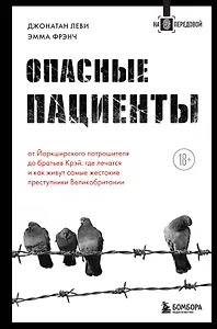 Опасные пациенты. От Йоркширского потрошителя до братьев Крэй: где лечатся и как живут самые жестокие преступники Великобритании