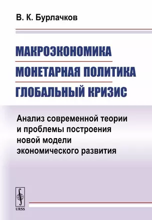 Макроэкономика, монетарная политика, глобальный кризис: Анализ современной теории и проблемы построе — 2703867 — 1