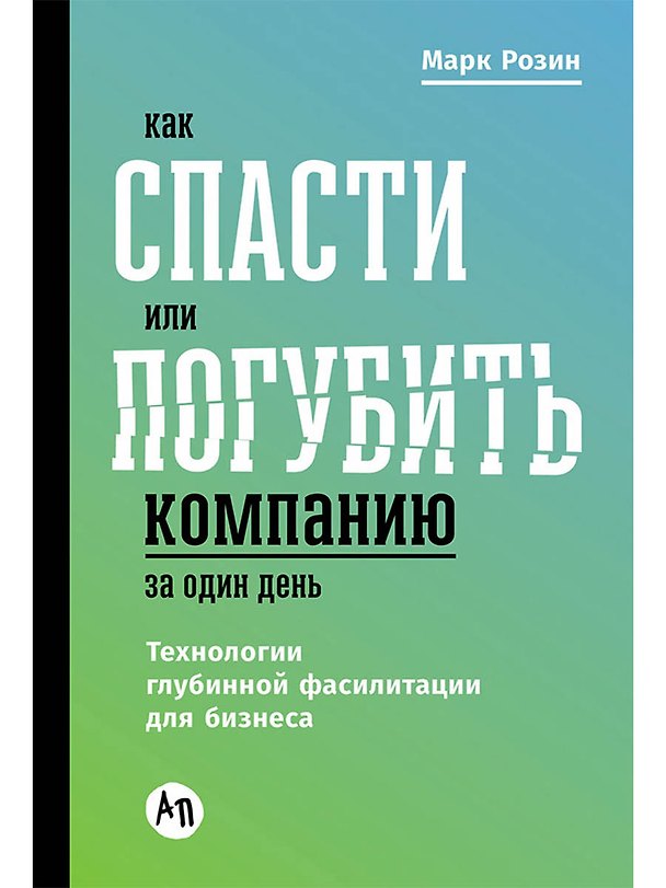 Книга Как спасти или погубить компанию за один день: Технологии глубинной фасилитации для бизнеса (Марк Розин) — 1