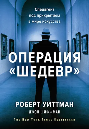 Книга Операция «Шедевр». Спецагент под прикрытием в мире искусства (Роберт Уиттман, Джон Шиффман)
