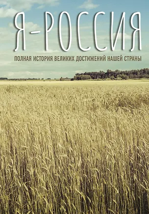 Книга Я — Россия. Полная история великих достижений нашей страны (Сергей Нечаев)