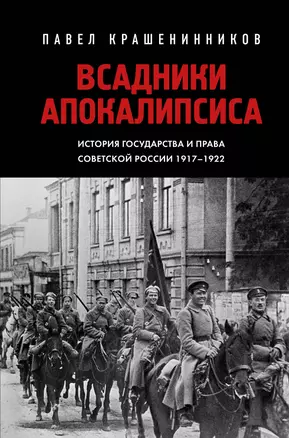 Всадники Апокалипсиса. История государства и права Советской России 1917-1922 — 3027784 — 1