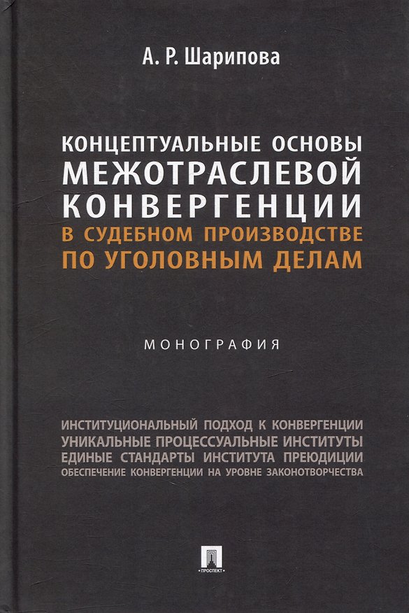 Книга Концептуальные основы межотраслевой конвергенции в судебном производстве по уголовным делам: монография (Алия Шарипова) — 1