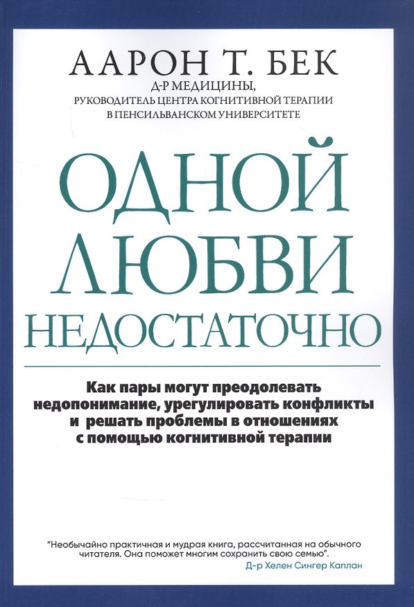 Книга Одной любви недостаточно: Как пары могут преодолевать недопонимание, урегулировать конфликты и решать проблемы во взаимоотношениях с помощью когнитивной терапии (Аарон Темкин Бек) — 1
