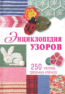 Энциклопедия узоров: 250 мотивов, связанных крючком