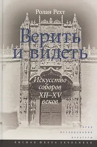 Верить и видеть. Искусство соборов XII-XV веков. 2-е издание