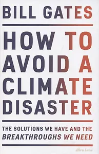 How to Avoid a Climate Disaster. The Solutions We Have and the Breakthroughs We Need
