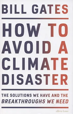 Книга How to Avoid a Climate Disaster. The Solutions We Have and the Breakthroughs We Need (Bill Gates)