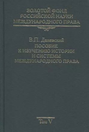 Золотой фонд российской науки международного права. Том V. Пособие к изучению истории и системы международного права — 2868403 — 1