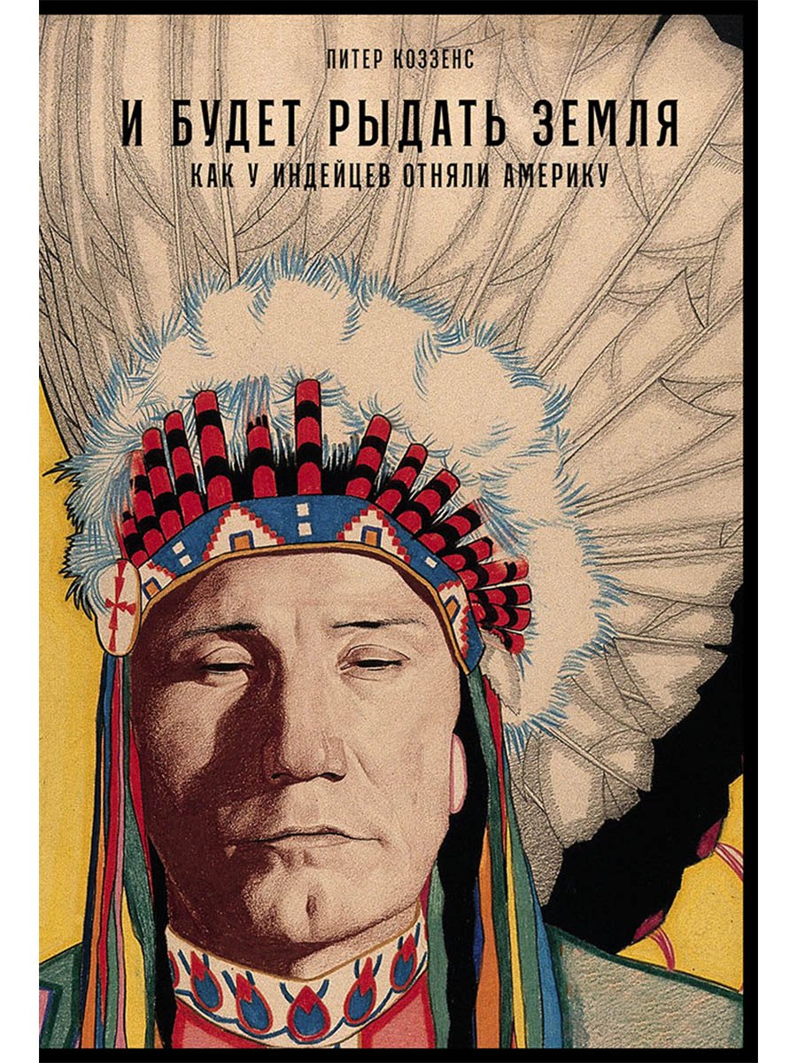 

И будет рыдать земля: Как у индейцев отняли Америку