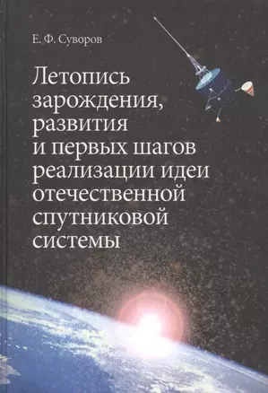 Летопись зарождения, развития и первых шагов реализации идеи отечественной спутниковой системы — 2565084 — 1