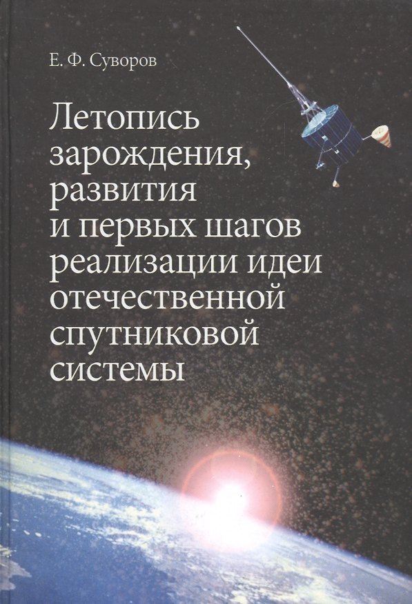 Книга Летопись зарождения, развития и первых шагов реализации идеи отечественной спутниковой системы (Евгений Суворов) — 1