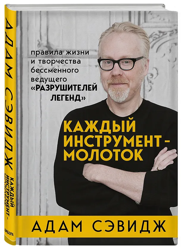 Книга Каждый инструмент - молоток. Правила жизни и творчества бессменного ведущего "Разрушителей легенд" (Адам Сэвидж) — 5