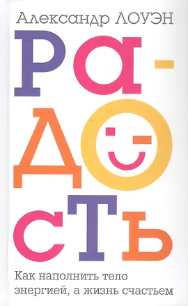 Книга Радость. Как наполнить тело энергией, а жизнь счастьем (Александр Лоуэн)
