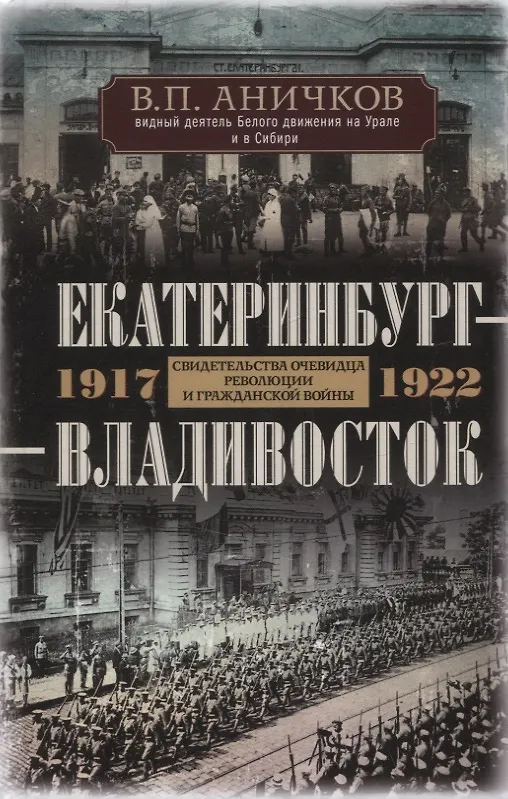 Книга Екатеринбург - Владивосток. Свидетельства очевидца революции и гражданской войны. 1917-1922 (Владимир Аничков) — 1
