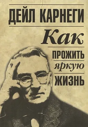 Книга Как прожить яркую жизнь (Дейл Карнеги)