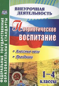 Патриотическое воспитание. 1-4 классы: классные часы, праздники. ФГОС