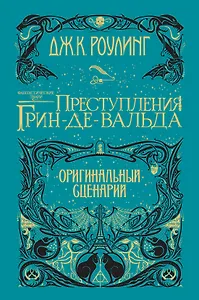 Фантастические твари. Преступления Грин-де-Вальда. Оригинальный сценарий