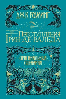 Фантастические твари. Преступления Грин-де-Вальда. Оригинальный сценарий