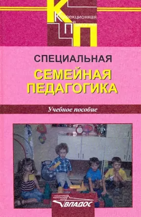 Специальная семейная педагогика. Семейное воспитание детей с отклонениями в развитии: учебное пособие для студентов вузов, обучающихся по специальности “Специальная дошкольная педагогика и психология” — 2355556 — 1