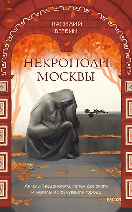 Книга Некрополи Москвы. Ангелы Введенского, пепел Донского и могилы исчезнувшего города ()