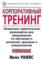 Книга Корпоративный тренинг:Пошаговое практическое руководство для специалистов по обучению и развитиютренеров и консультантов () — 1