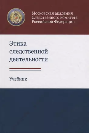 Этика следственной деятельности. Учебник — 2736328 — 1