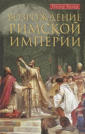 Книга Возрождение Римской империи. Великие властители и реформаторы Церкви (Питер Хизер)