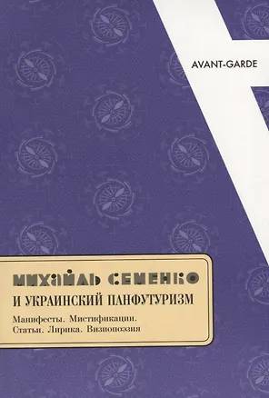 Книга Михайль Семенко и украинский панфутуризм. Манифесты. Мистификации. Статьи. Лирика. Визиопоэзия ()