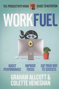 Work Fuel. The Productivity Ninja Guide to Nutrition