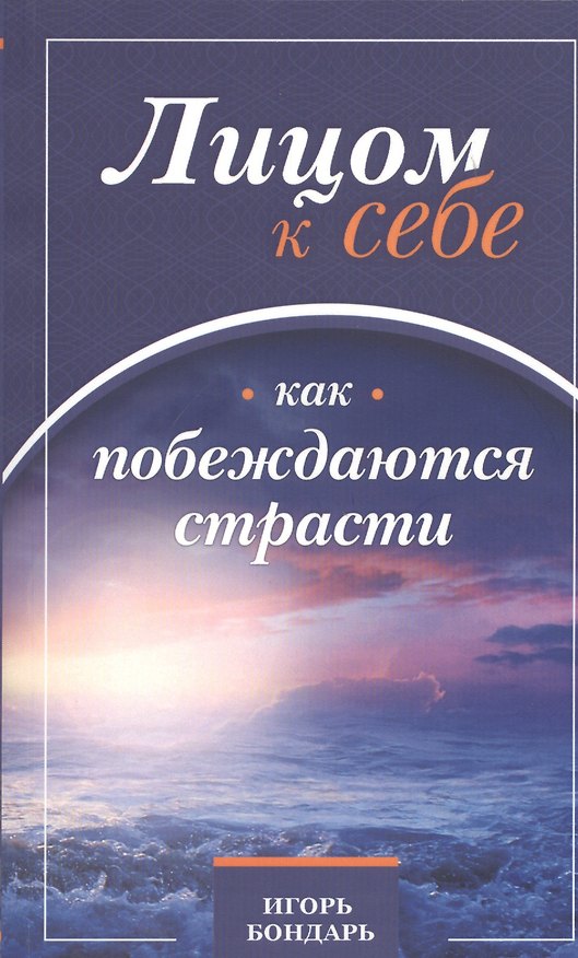 Книга Лицом к себе. Часть I. Как побеждаются страсти (Игорь Бондарь) — 1