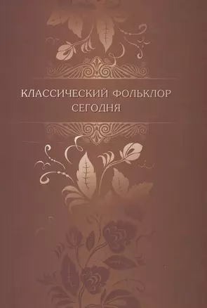 Классический фольклор сегодня: Материалы конференции, посвященной 90-летию со дня рождения Бориса Николаевича Путилова. Санкт-Петербург, 14-17 сентябр — 2549617 — 1