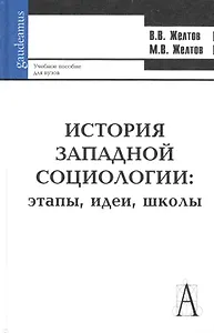 История западной социологии: этапы, идеи, школы: Учебное пособие для вузов / (Gaudeamus). Желтов В. (Трикста)