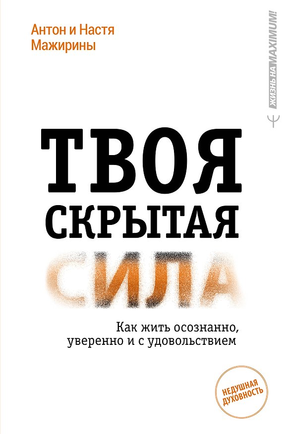 Книга Твоя скрытая сила. Как жить осознанно, уверенно и с удовольствием (Антон Мажирин, Анастасия Мажирина) — 1
