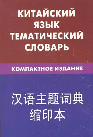 Китайский язык. Тематический словарь. Компактное издание. 10 000 слов. С транскрипцией китайских слов. С русским и китайским указателями — 2293033 — 1