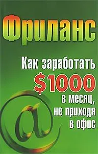 Фриланс. Как заработать $1000 в месяц, не приходя в офис / (мягк) (Мастер-класс). Кузнецова С. (Феникс)