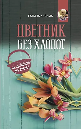 Книга Цветник без хлопот на несколько лет вперед (Галина Кизима)