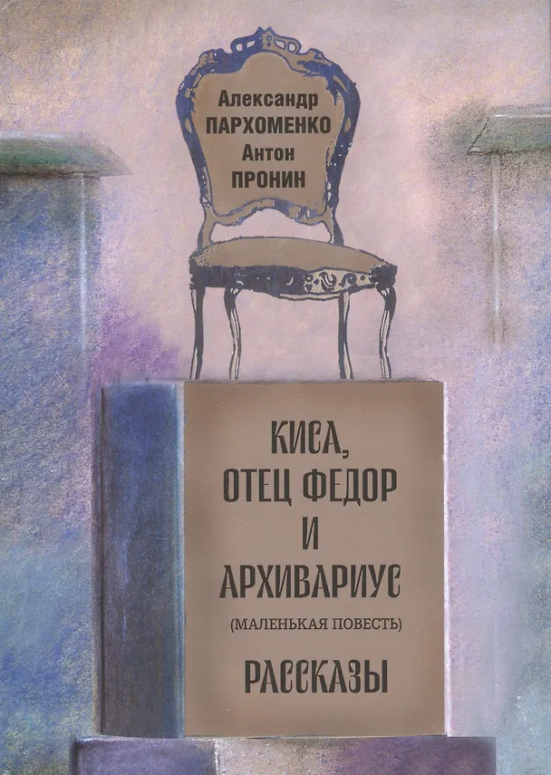 Книга Киса, отец Федор и архивариус (маленькая повесть). Рассказы (Александр Пархоменко, Антон Пронин) — 1