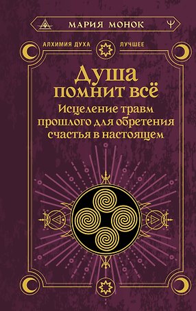 Душа помнит всё. Исцеление травм прошлого для обретения счастья в настоящем